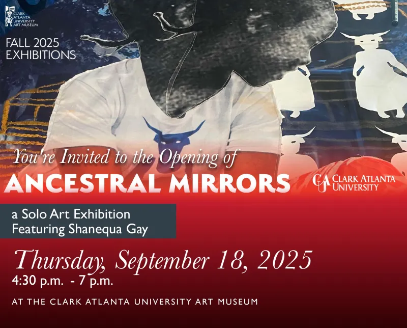 You're Invited to the Opening of Ancestral Mirrors, a Solo Art Exhibition Featuring Shanequa Gay, Thursday, September 18, 2025, 4:30 p.m. - 7 p.m. at the Clark Atlanta University Art Museum